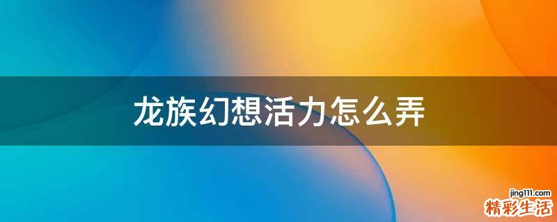 龙族幻想活力怎么弄