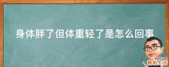 身体胖了但体重轻了是怎么回事