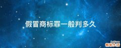 假冒商标罪一般判多久