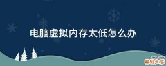 电脑虚拟内存太低怎么办