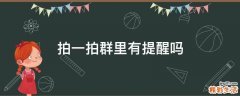 拍一拍群里有提醒吗