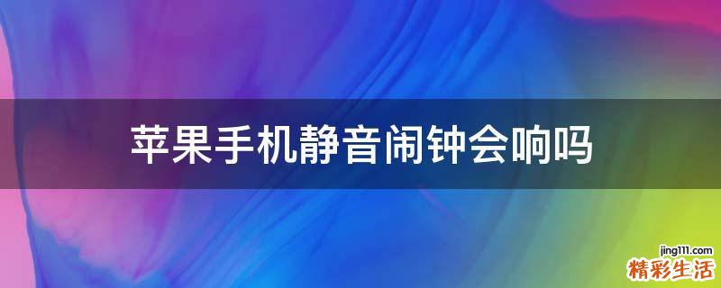 苹果手机静音闹钟会响吗