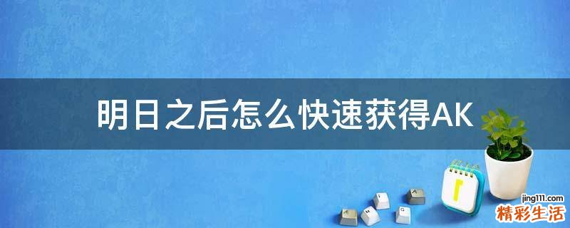 明日之后怎么快速获得AK