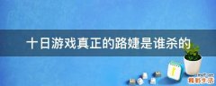十日游戏真正的路婕是谁杀的