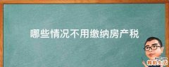 哪些情况不用缴纳房产税
