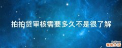 拍拍贷审核需要多久不是很了解