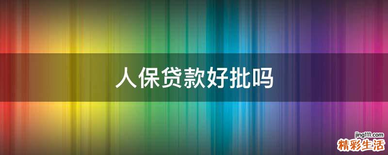 人保贷款好批吗