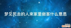 梦见死去的人来家里做客什么意思