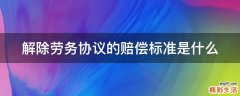 解除劳务协议的赔偿标准是什么