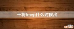 干将fmvp什么时候出