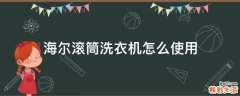 海尔滚筒洗衣机怎么使用
