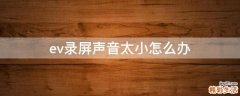 ev录屏声音太小怎么办