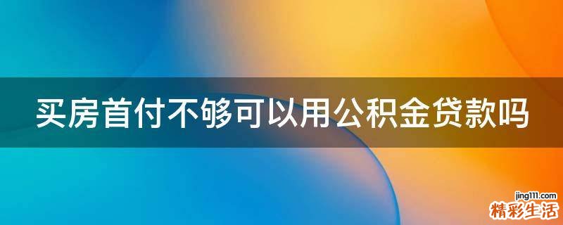 买房首付不够可以用公积金贷款吗