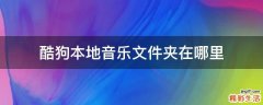 酷狗本地音乐文件夹在哪里