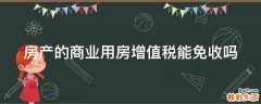 房产的商业用房增值税能免收吗