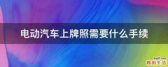 电动汽车上牌照需要什么手续