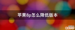 苹果8p怎么降低版本