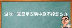 游戏一直显示安装中删不掉怎么办