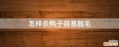 怎样杀鸭子容易脱毛