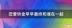 恋爱铃金早早最终和谁在一起