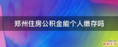 郑州住房公积金能个人缴存吗