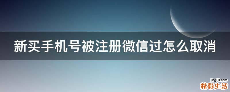 新买手机号被注册微信过怎么取消