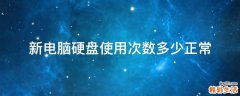 新电脑硬盘使用次数多少正常
