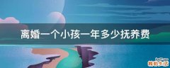 离婚一个小孩一年多少抚养费