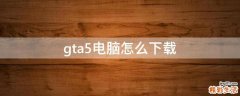 gta5电脑怎么下载