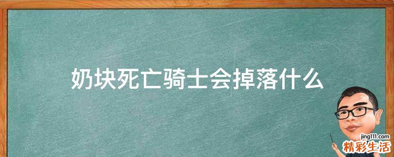 奶块死亡骑士会掉落什么