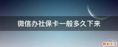 微信办社保卡一般多久下来