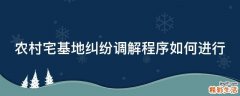 农村宅基地纠纷调解程序如何进行