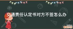 交通责任认定书对方不签怎么办
