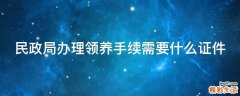 民政局办理领养手续需要什么证件