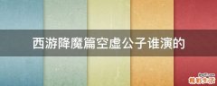 西游降魔篇空虚公子谁演的