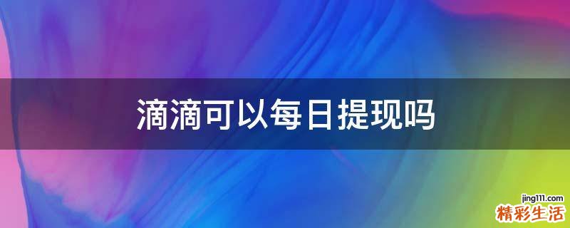 滴滴可以每日提现吗