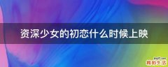资深少女的初恋什么时候上映