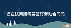 还在试用期需要签订劳动合同吗