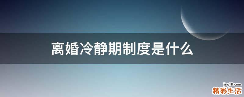 离婚冷静期制度是什么