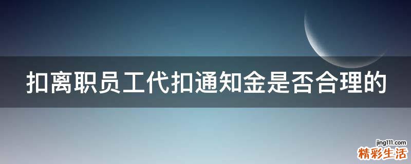 扣离职员工代扣通知金是否合理的