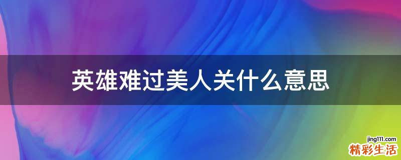 英雄难过美人关什么意思