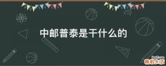 中邮普泰是干什么的