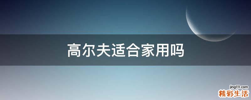 高尔夫适合家用吗