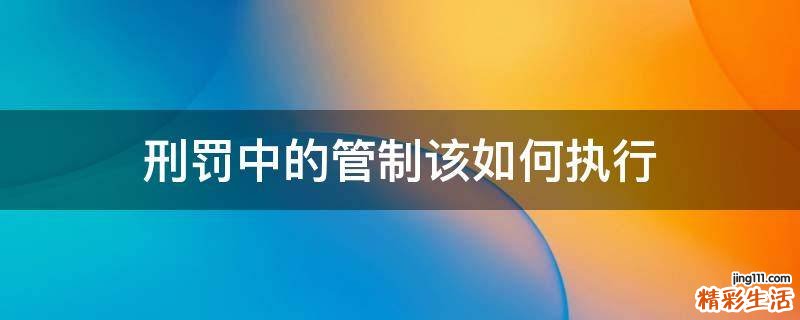 刑罚中的管制该如何执行