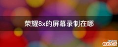荣耀8x的屏幕录制在哪