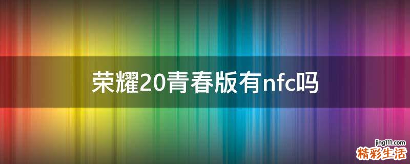 荣耀20青春版有nfc吗