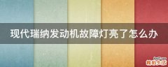 现代瑞纳发动机故障灯亮了怎么办