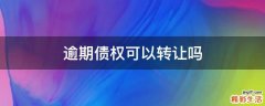 逾期债权可以转让吗