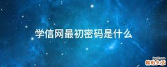 学信网最初密码是什么
