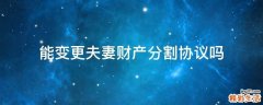 能变更夫妻财产分割协议吗